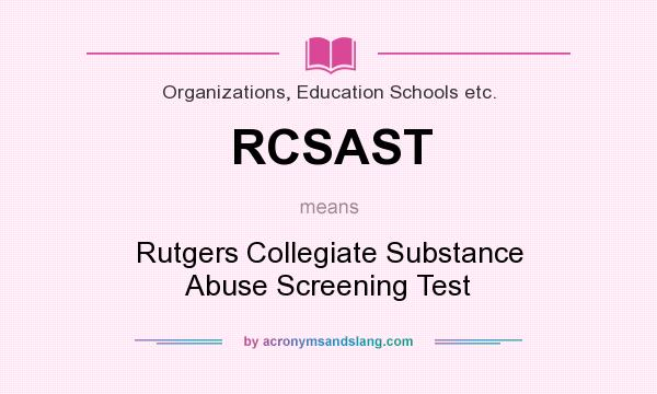 What does RCSAST mean? It stands for Rutgers Collegiate Substance Abuse Screening Test