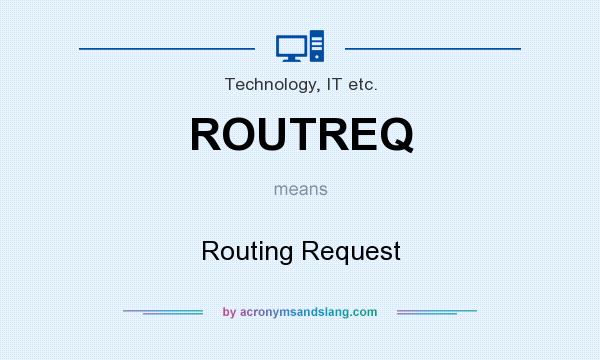 What does ROUTREQ mean? It stands for Routing Request
