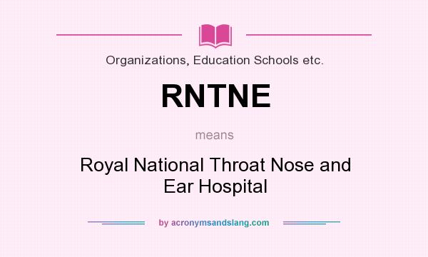 What does RNTNE mean? It stands for Royal National Throat Nose and Ear Hospital