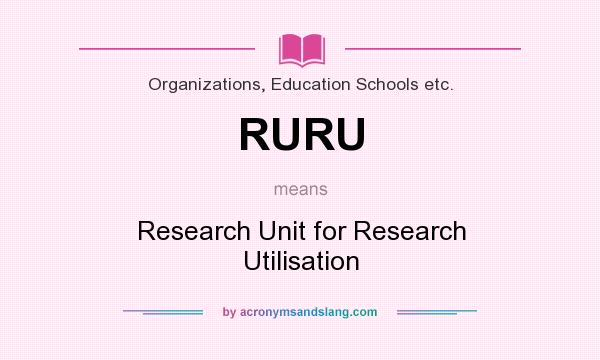 What does RURU mean? It stands for Research Unit for Research Utilisation