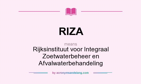 What does RIZA mean? It stands for Rijksinstituut voor Integraal Zoetwaterbeheer en Afvalwaterbehandeling