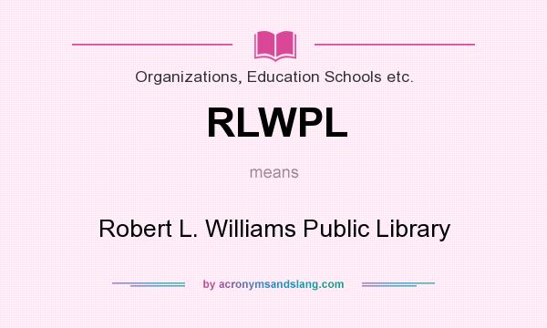 What does RLWPL mean? It stands for Robert L. Williams Public Library