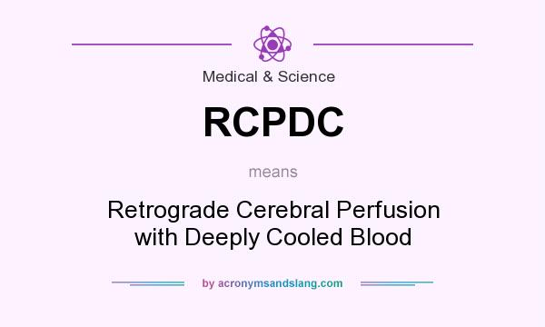 What does RCPDC mean? It stands for Retrograde Cerebral Perfusion with Deeply Cooled Blood