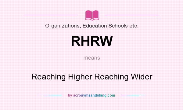 What does RHRW mean? It stands for Reaching Higher Reaching Wider