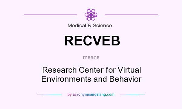 What does RECVEB mean? It stands for Research Center for Virtual Environments and Behavior