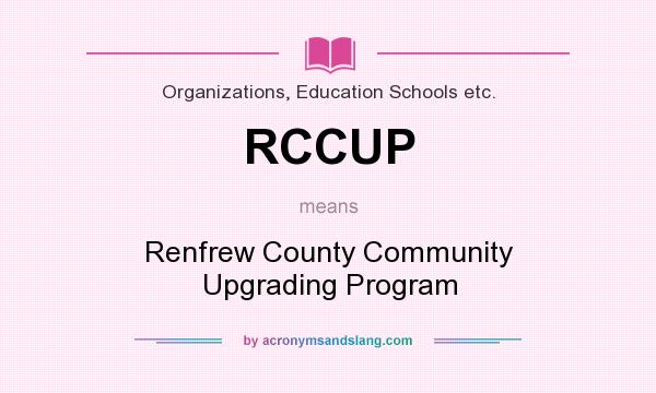 What does RCCUP mean? It stands for Renfrew County Community Upgrading Program