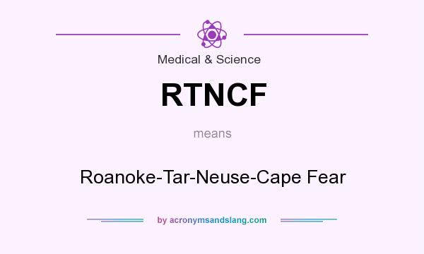 What does RTNCF mean? It stands for Roanoke-Tar-Neuse-Cape Fear