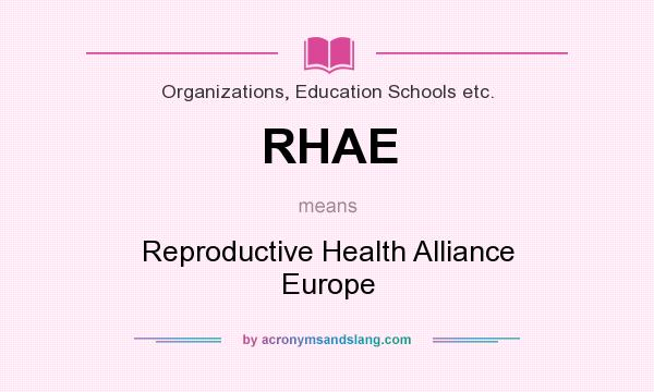 What does RHAE mean? It stands for Reproductive Health Alliance Europe
