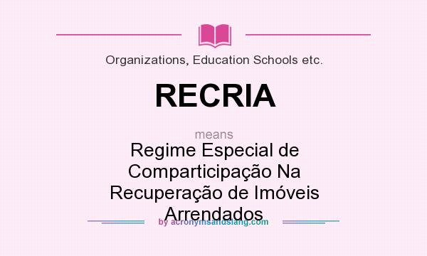 What does RECRIA mean? It stands for Regime Especial de Comparticipação Na Recuperação de Imóveis Arrendados