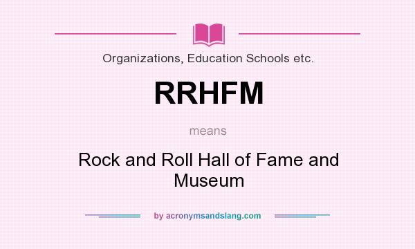 What does RRHFM mean? It stands for Rock and Roll Hall of Fame and Museum
