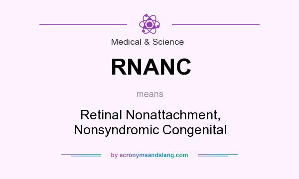What does RNANC mean? It stands for Retinal Nonattachment, Nonsyndromic Congenital