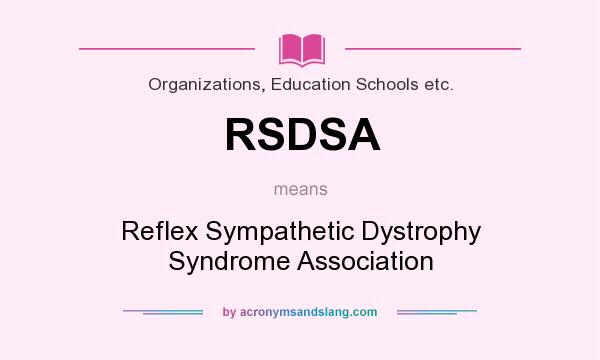 What does RSDSA mean? It stands for Reflex Sympathetic Dystrophy Syndrome Association