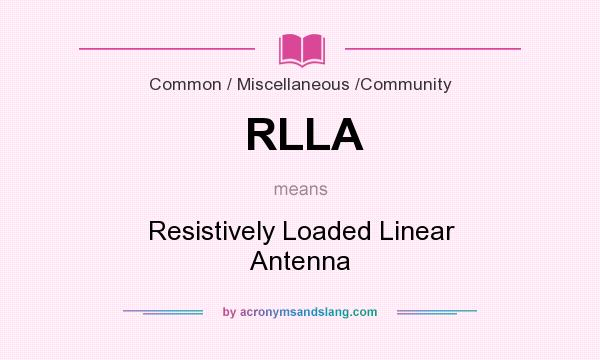 What does RLLA mean? It stands for Resistively Loaded Linear Antenna