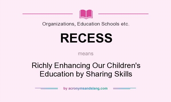 What does RECESS mean? It stands for Richly Enhancing Our Children`s Education by Sharing Skills