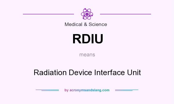 What does RDIU mean? It stands for Radiation Device Interface Unit