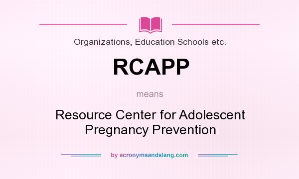 What does RCAPP mean? It stands for Resource Center for Adolescent Pregnancy Prevention