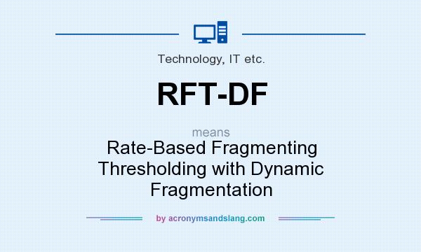 What does RFT-DF mean? It stands for Rate-Based Fragmenting Thresholding with Dynamic Fragmentation