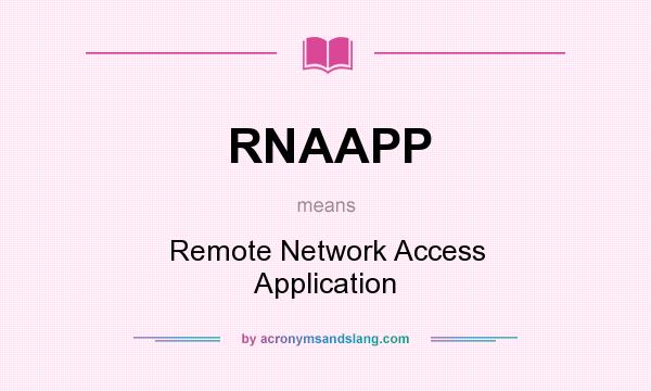 What does RNAAPP mean? It stands for Remote Network Access Application