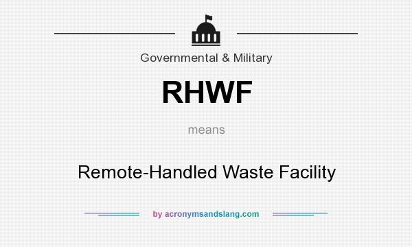 What does RHWF mean? It stands for Remote-Handled Waste Facility