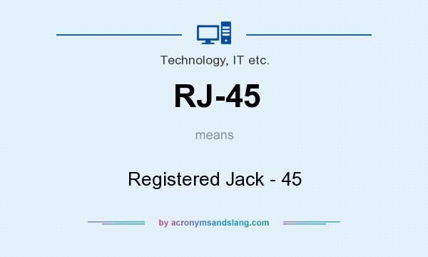 What does RJ-45 mean? It stands for Registered Jack - 45