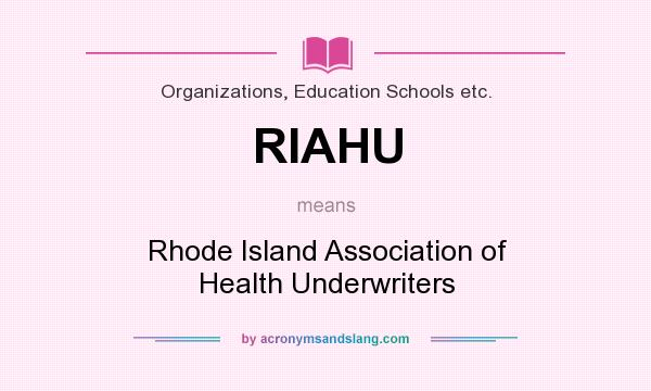 What does RIAHU mean? It stands for Rhode Island Association of Health Underwriters