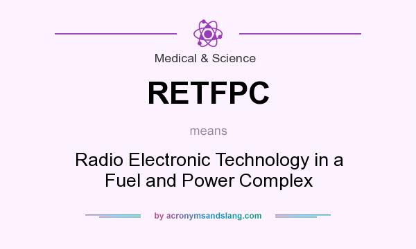 What does RETFPC mean? It stands for Radio Electronic Technology in a Fuel and Power Complex