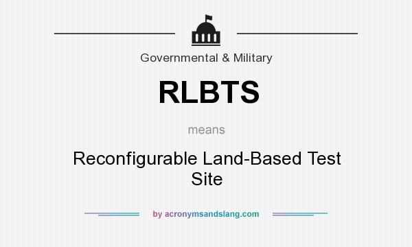 What does RLBTS mean? It stands for Reconfigurable Land-Based Test Site