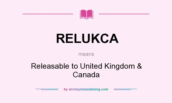 What does RELUKCA mean? It stands for Releasable to United Kingdom & Canada