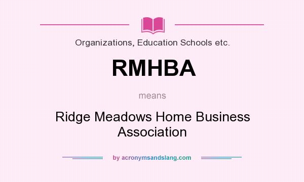 What does RMHBA mean? It stands for Ridge Meadows Home Business Association