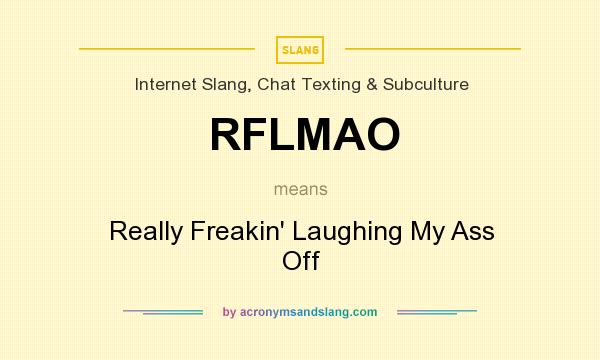 What does RFLMAO mean? It stands for Really Freakin` Laughing My Ass Off