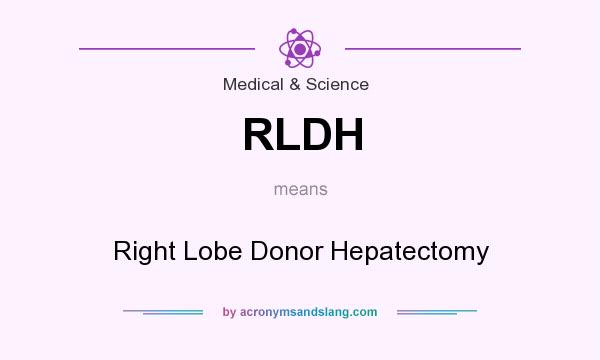 What does RLDH mean? It stands for Right Lobe Donor Hepatectomy