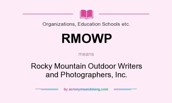 What does RMOWP mean? It stands for Rocky Mountain Outdoor Writers and Photographers, Inc.