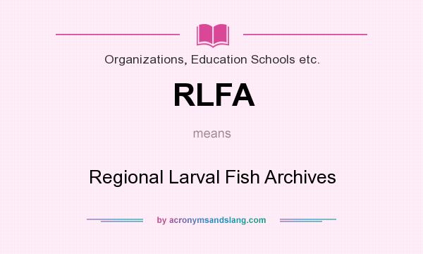 What does RLFA mean? It stands for Regional Larval Fish Archives