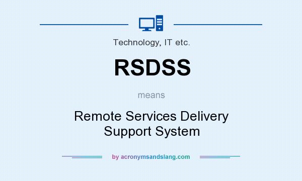 What does RSDSS mean? It stands for Remote Services Delivery Support System