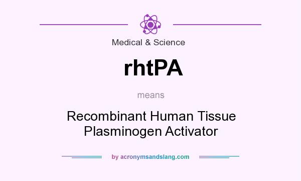 What does rhtPA mean? It stands for Recombinant Human Tissue Plasminogen Activator