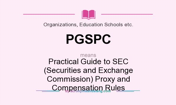 What does PGSPC mean? It stands for Practical Guide to SEC (Securities and Exchange Commission) Proxy and Compensation Rules