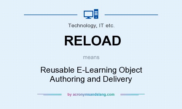 What does RELOAD mean? It stands for Reusable E-Learning Object Authoring and Delivery