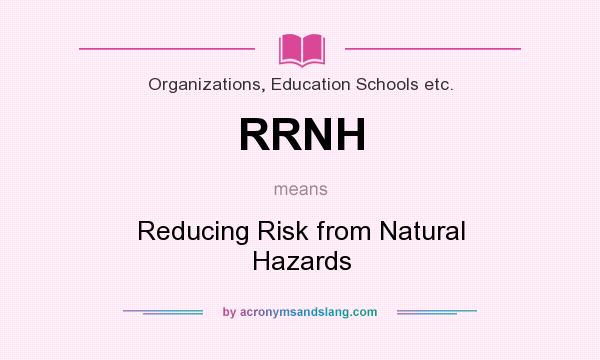 What does RRNH mean? It stands for Reducing Risk from Natural Hazards