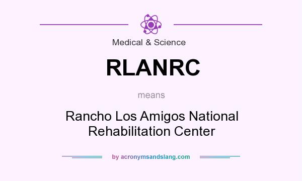 What does RLANRC mean? It stands for Rancho Los Amigos National Rehabilitation Center