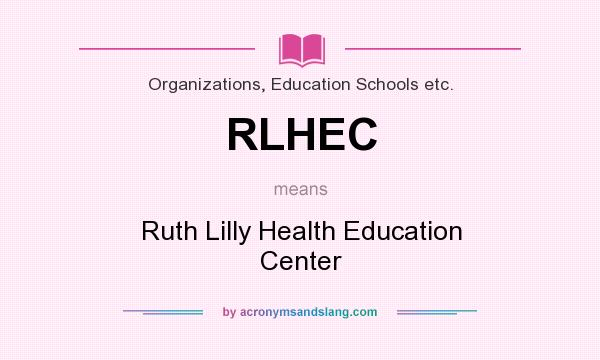 What does RLHEC mean? It stands for Ruth Lilly Health Education Center