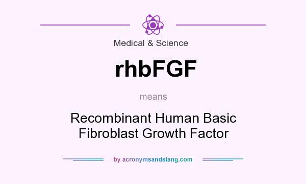 What does rhbFGF mean? It stands for Recombinant Human Basic Fibroblast Growth Factor