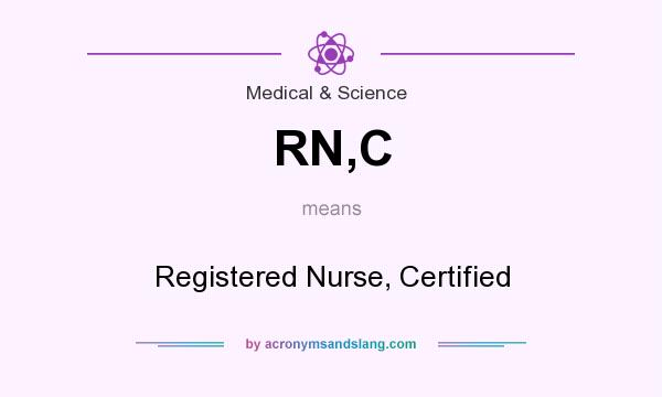 What does RN,C mean? It stands for Registered Nurse, Certified