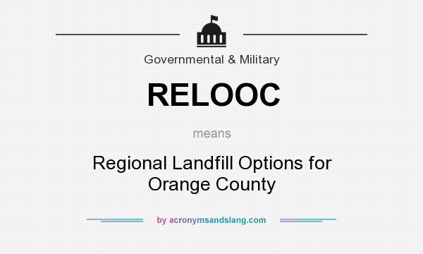 What does RELOOC mean? It stands for Regional Landfill Options for Orange County