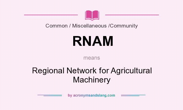 What does RNAM mean? It stands for Regional Network for Agricultural Machinery