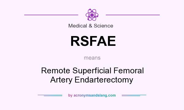 What does RSFAE mean? It stands for Remote Superficial Femoral Artery Endarterectomy