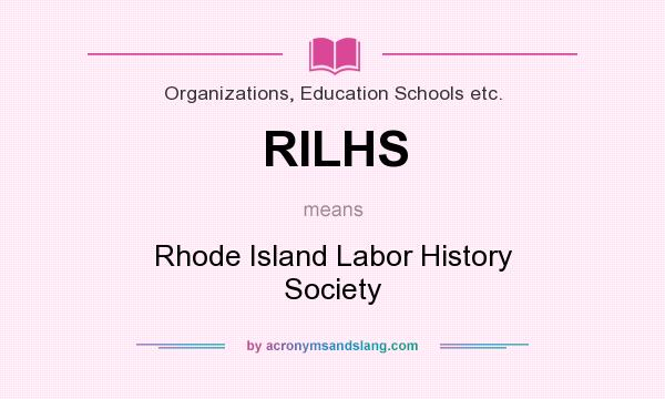 What does RILHS mean? It stands for Rhode Island Labor History Society