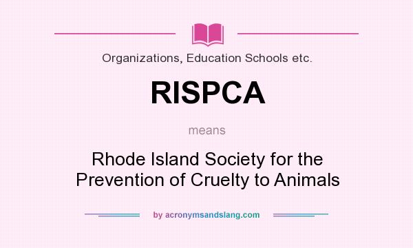 What does RISPCA mean? It stands for Rhode Island Society for the Prevention of Cruelty to Animals