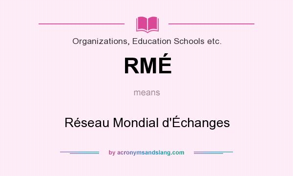 What does RMÉ mean? It stands for Réseau Mondial d`Échanges