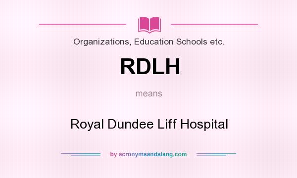 What does RDLH mean? It stands for Royal Dundee Liff Hospital