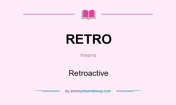 What does RETRO mean? It stands for Retroactive